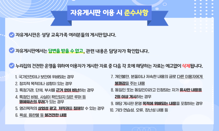 자유게시판 이용 안내 1.자유게시판에서는 대구교육 가족여러분들의 진솔한 이야기를 나누고자 운영되는 게시판입니다. 2.자유게시판에서는 답변을 받을 수 없습니다. 민원에 대한 답변은 국민신문고를 이용해 주시기 바랍니다. 3.누리집의 건전한 운영을 위하여 욕석, 상업적인 내용, 특정사안을 비방하는 내용 등은 예고없이 삭제됩니다.