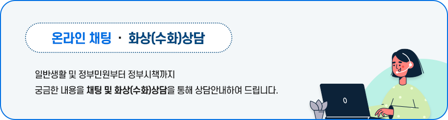110정부민원안내콜 이미지, 온라인채팅·화상(수화)상담 - 일반생활 및 정부민원부터 정부시책까지 궁금한 내용을 채팅 및 화상(수화)상담을 통해 상담안내하여 드립니다.